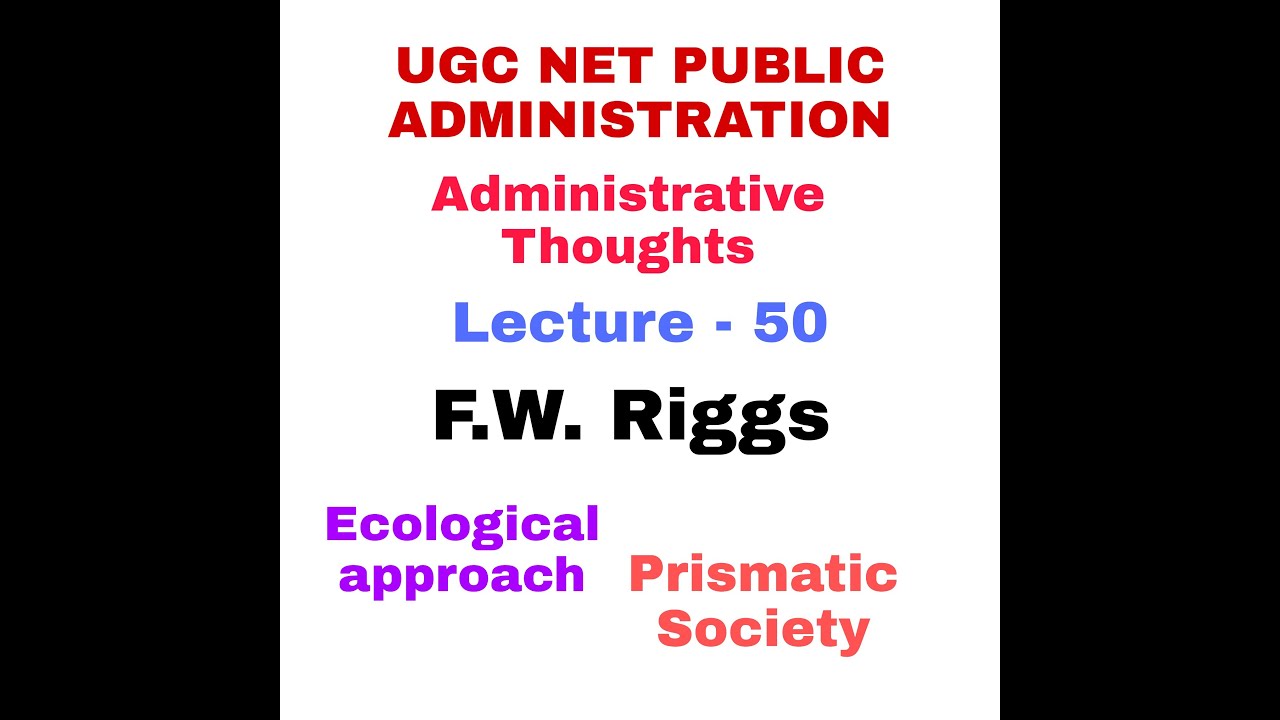 F. W. Riggs. Administrative Thoughts. UGC NET PUBLIC ADMINISTRATION