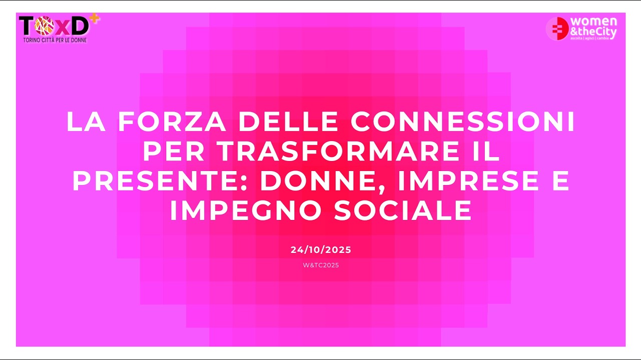 LA FORZA DELLE CONNESSIONI PER TRASFORMARE IL PRESENTE donne, imprese e impegno sociale 24/10/ 2025