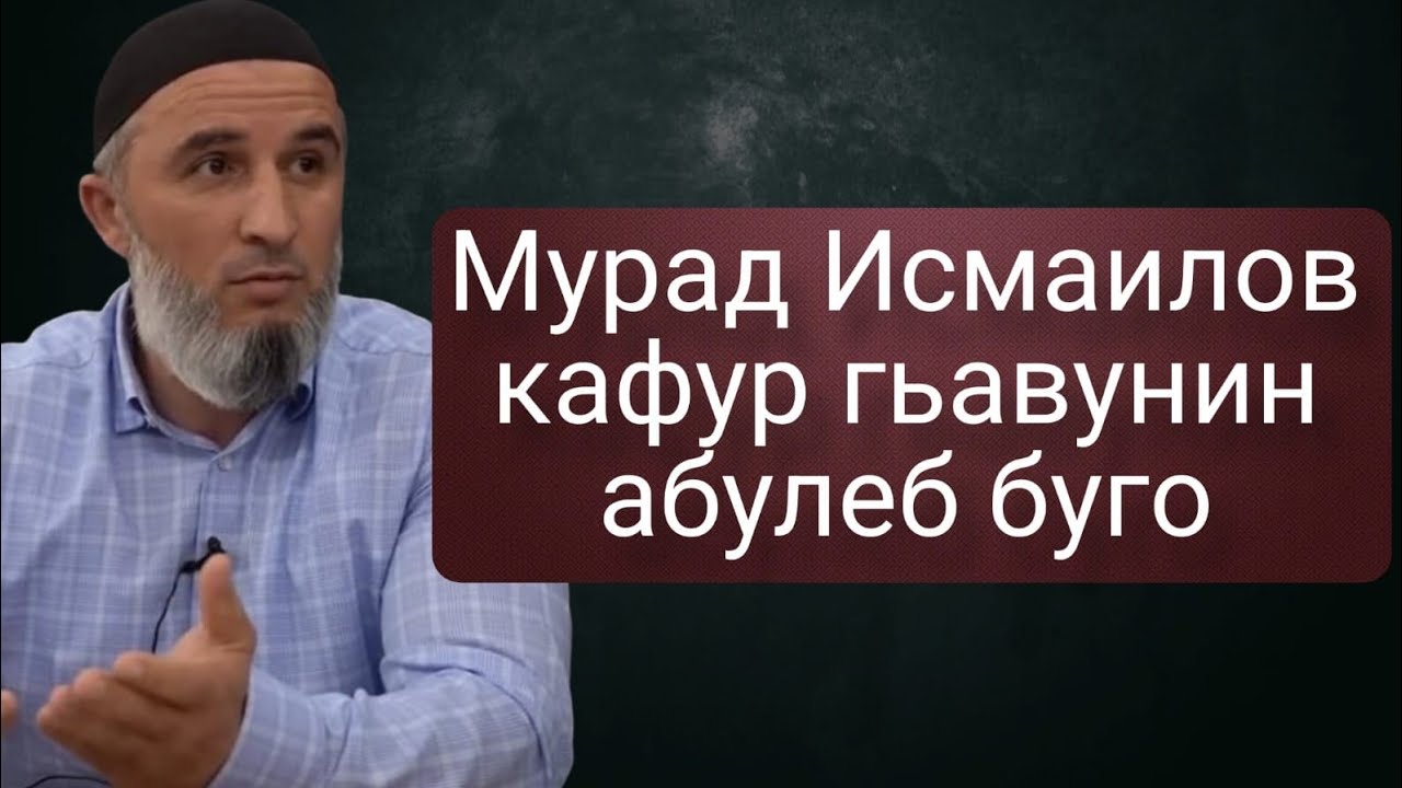 Мурад Исмаилов кафур гьавунин абулеб буго