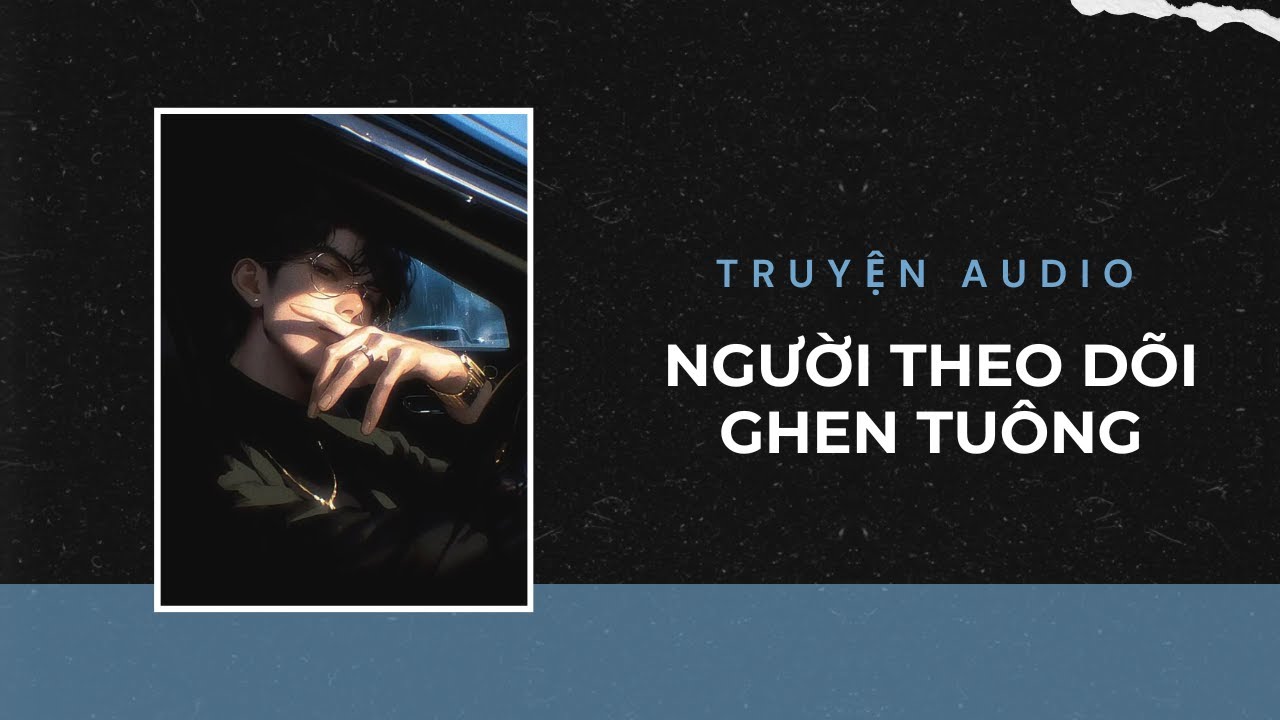 Truyện Audio / Người Theo Dõi Ghen Tuông | Trần Thiên Minh