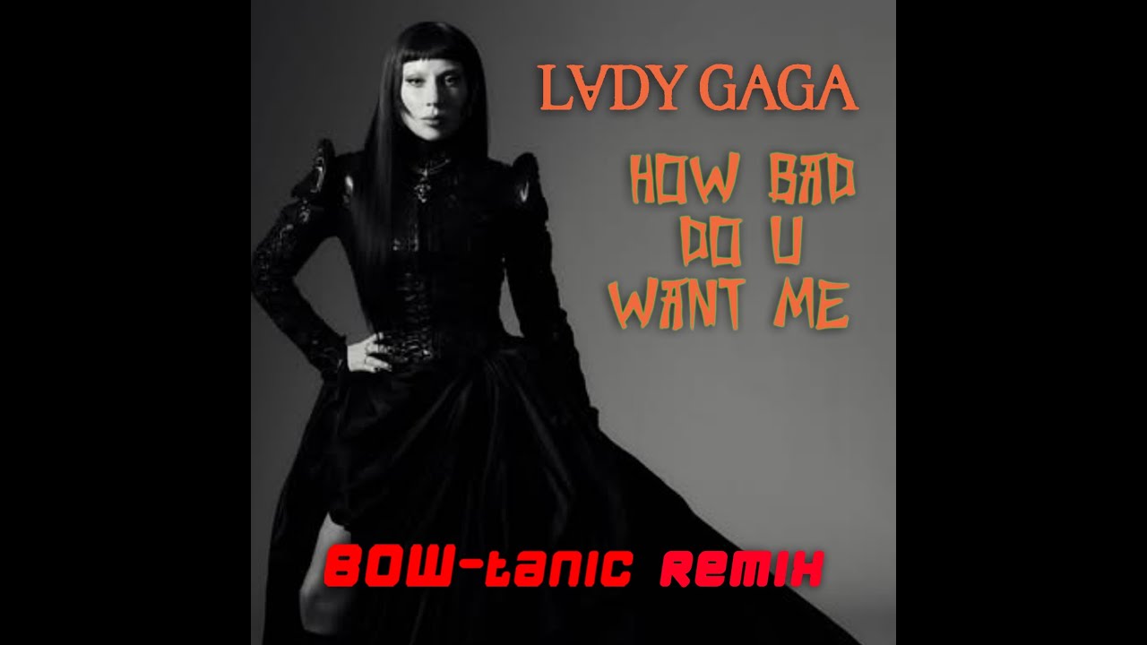 Lady Gaga - How Bad Do U Want Me (BOW-tanic Remix DJ Edit)