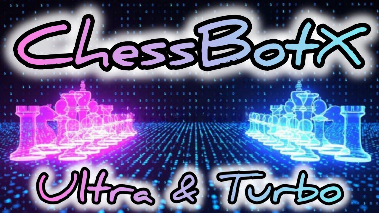ChessBotX Ultra & ChessBotX Turbo