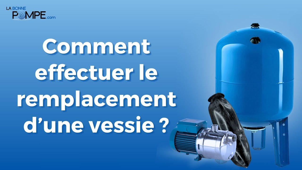 Comment effectuer le remplacement d'une vessie ?