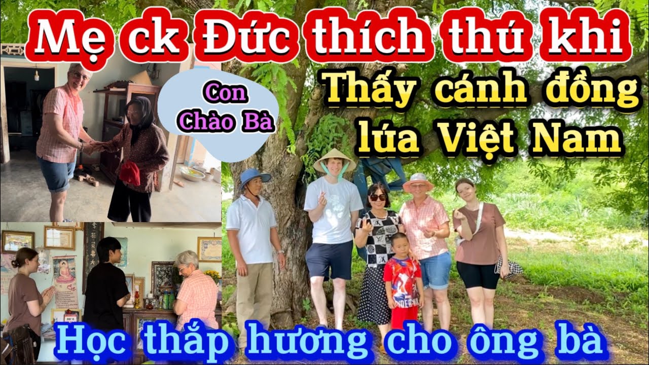 🇩🇪#98. MẸ CK ĐỨC THÍCH THÚ KHI THẤY CÁNH ĐỒNG LÚA VIỆT NAM| HỌC CÁCH THẮP HƯƠNG CHO ÔNG BÀ TỔ TIÊN