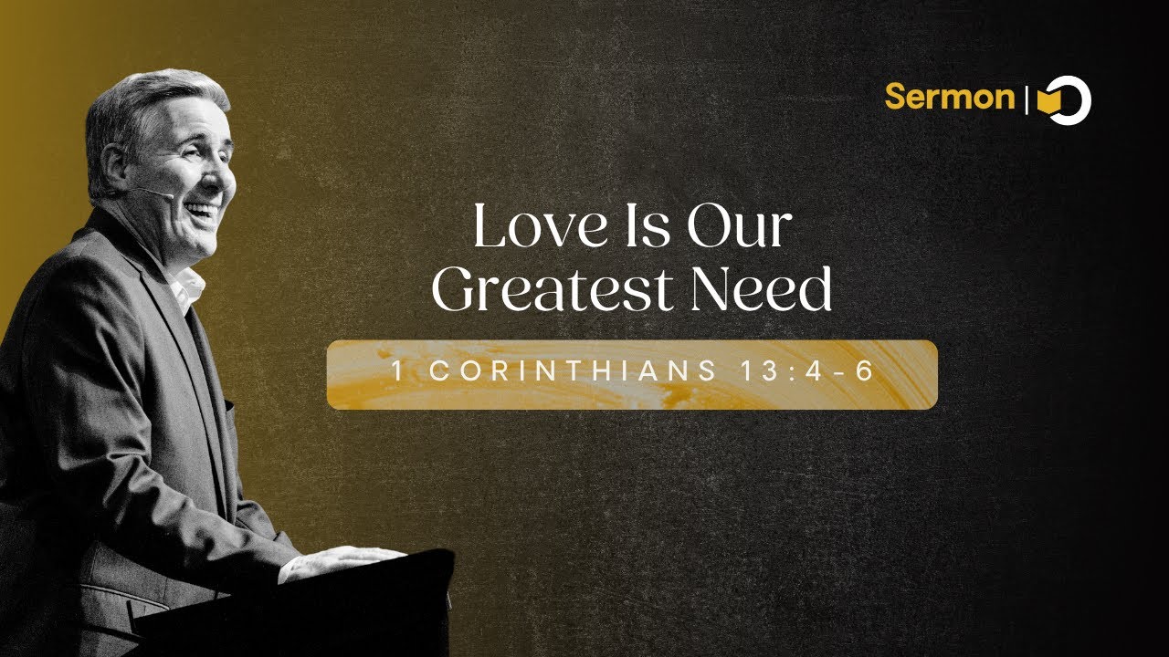 Love Is Our Greatest Need | Sermon on 1 Corinthians 13:4–6 by Pastor Colin Smith