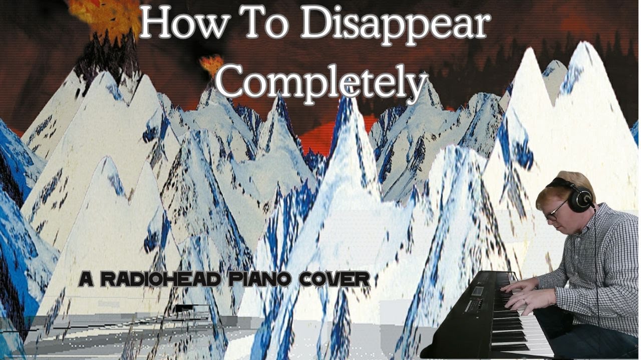 How To Disappear Completely - A Radiohead Piano Cover