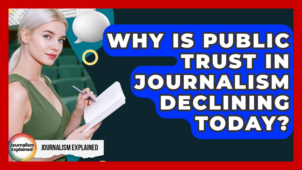 Why Is Public Trust In Journalism Declining Today? - Journalism Explained