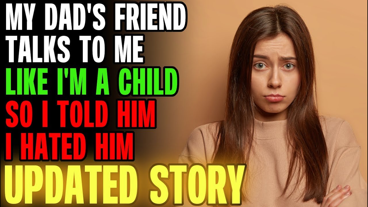 My Dad's Friend Talks To Me Like I'm A Child, So I Told Him I Hated Him... r/Relationships