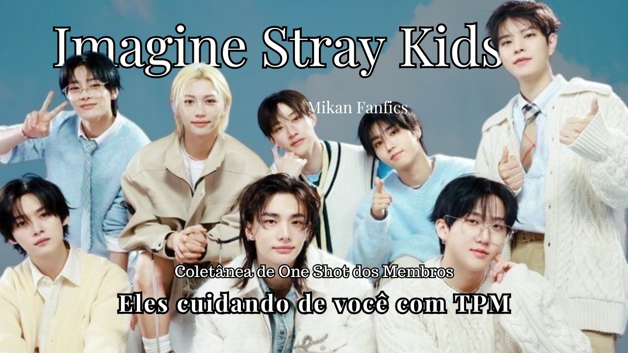 IMAGINE STRAY KIDS - Eles cuidando de voc&ecirc; na TPM (Colet&acirc;nea de One Shots)
