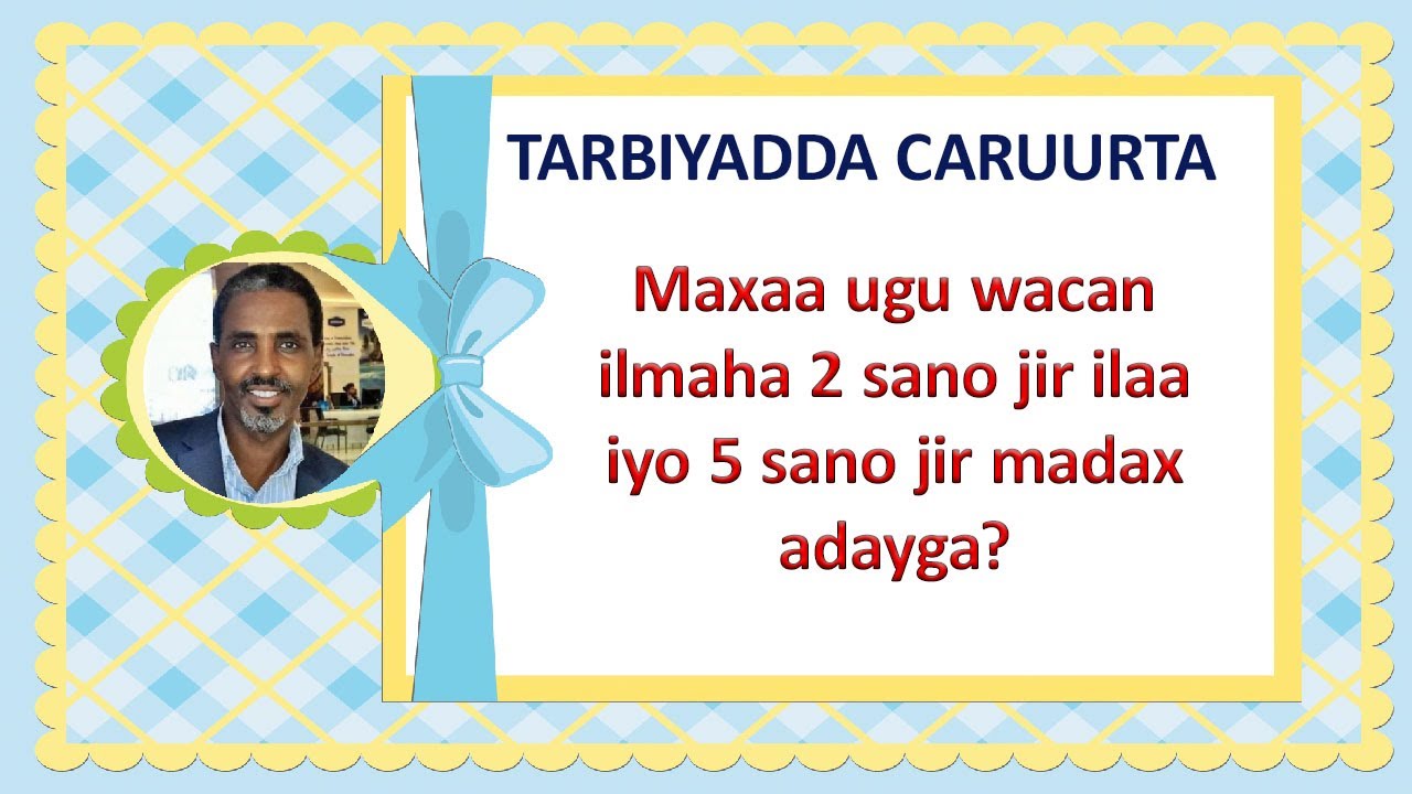 Maxaa ugu wacan ilmaha 2 sano jir ilaa iyo 5 sano jir madax adayga?