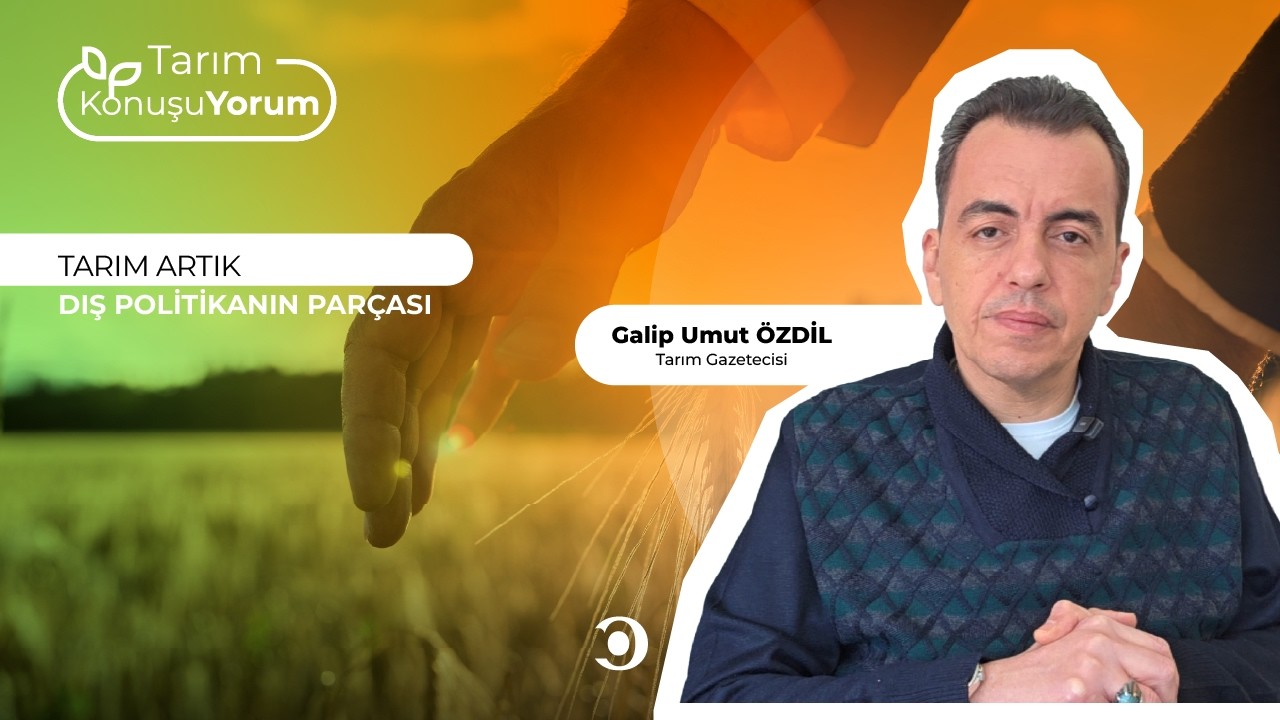 Tarım Artık Dış Politikanın Parçası