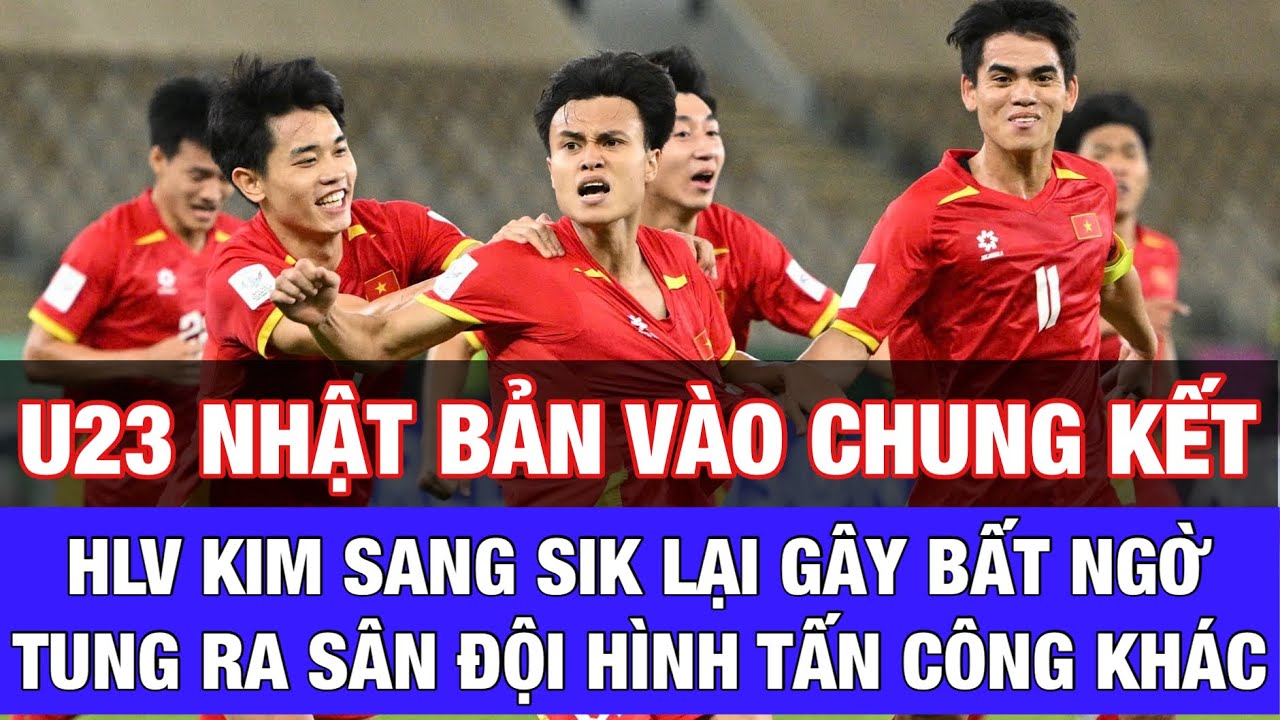 🔴 U23 NHẬT VÀO CHUNG KẾT, HLV KIM SANG SIK LÀM MỚI ĐỘI HÌNH TẤN CÔNG CHO U23 VIỆT NAM ĐẤU TRUNG QUỐC