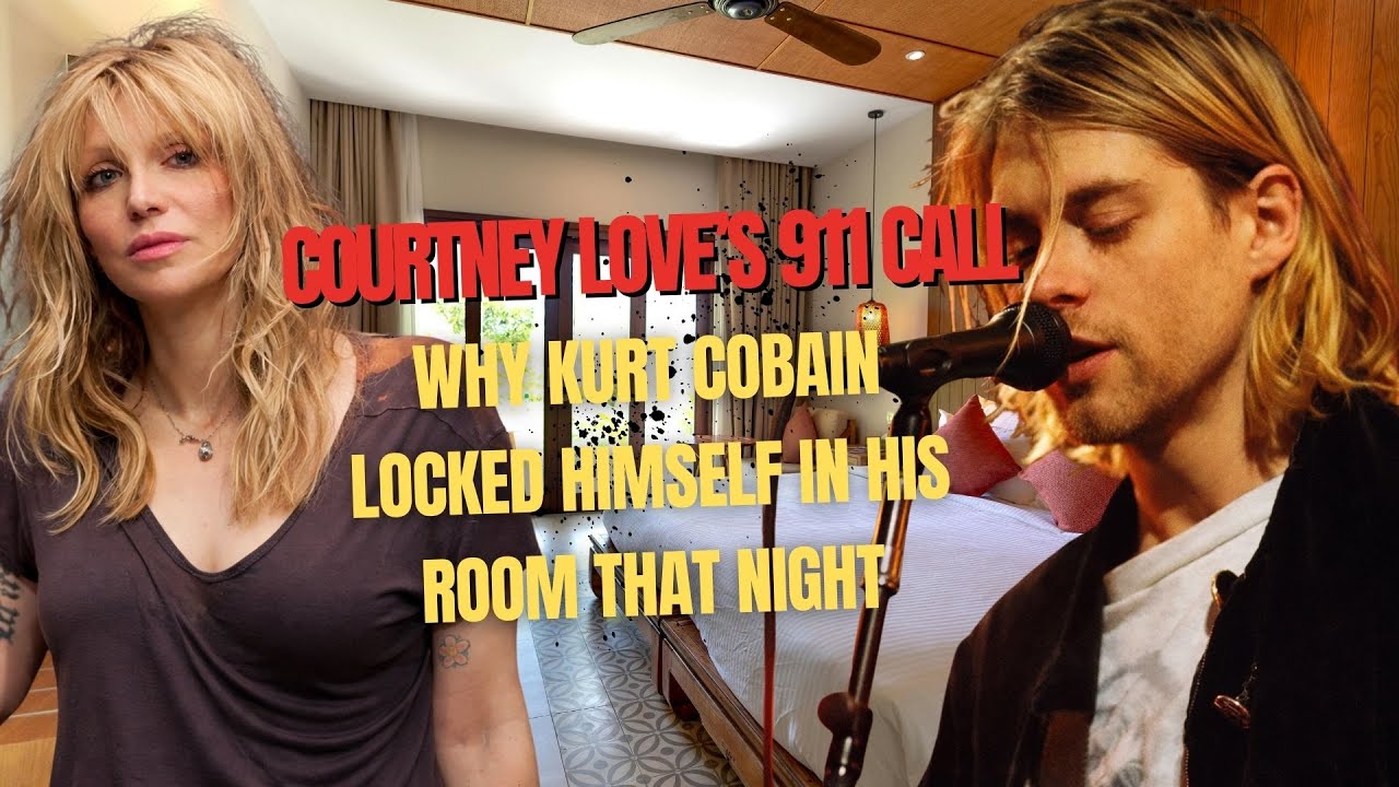 Courtney Love’s 911 Call – Why Kurt Cobain Locked Himself in His Room That Night
