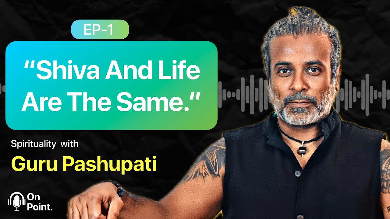 Guru Pashupati On Finding Purpose, Shiva, Self-Image And True Meaning Of Life | EP -1/2