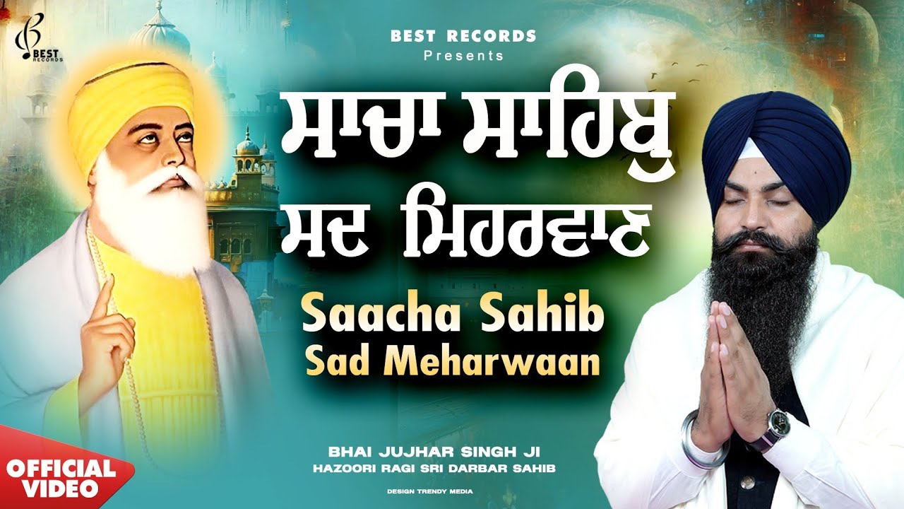 Sacha Sahib Sad Mehrwan (Video) - New Shabad Gurbani - Bhai Jujhar Singh Ji - Best Records