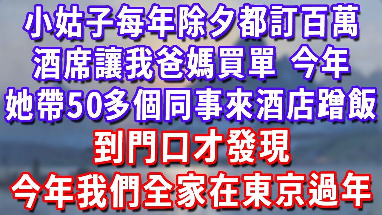 小姑子每年除夕都訂百萬酒席讓我爸媽買單，今年她帶50多個同事來酒店蹭飯，到門口才發現，今年我們全家在東京過年！#深夜講故事#為人處世#生活經驗#情感故事#故事#小說#戀愛#情感#婚姻