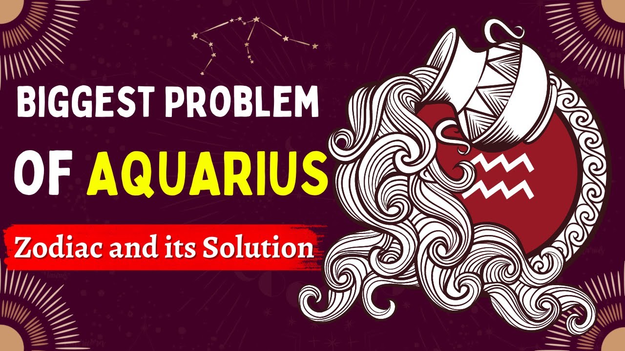 Biggest Problem of AQUARIUS Zodiac and its Solution