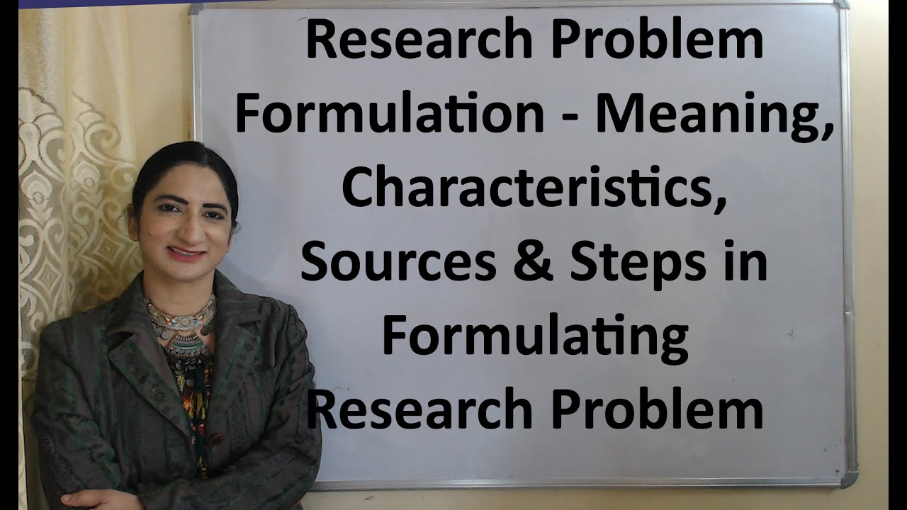 Research Problem Formulation - Meaning, Characteristics, Sources & Steps in Formulating this