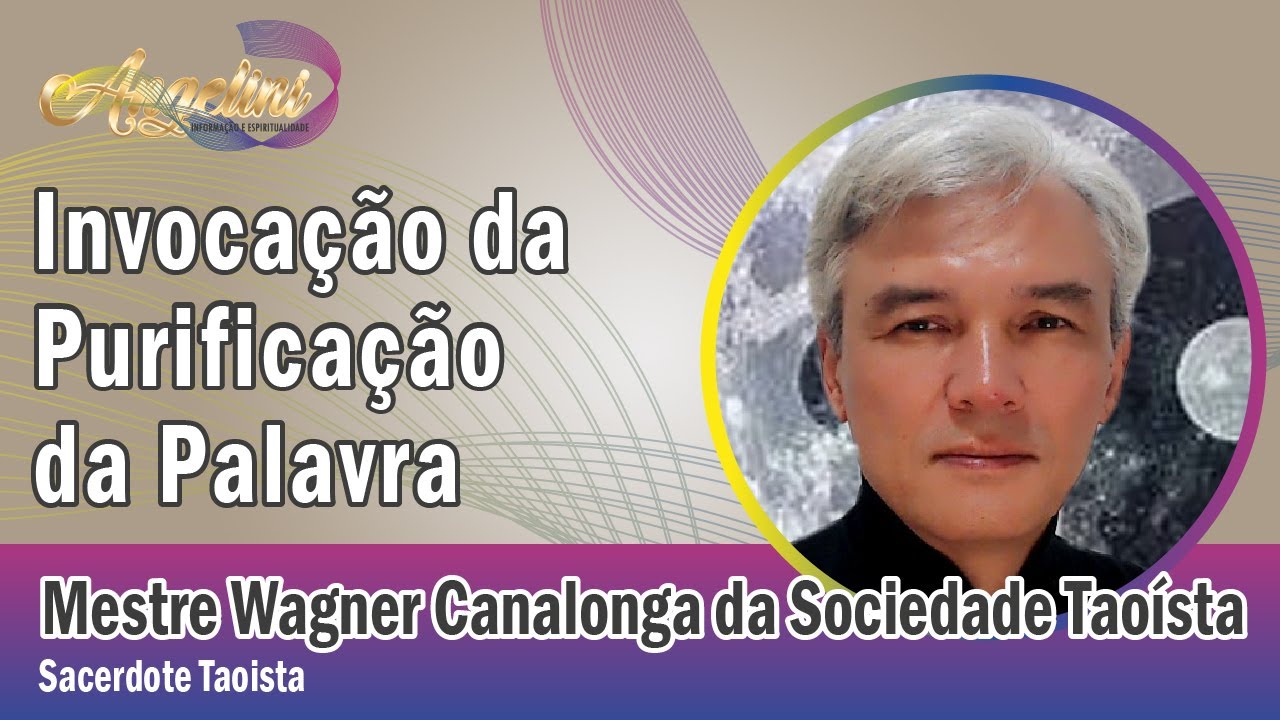 Invoca&ccedil;&atilde;o da Purifica&ccedil;&atilde;o da Palavra com Mestre Wagner Canalonga da Sociedade Tao&iacute;sta