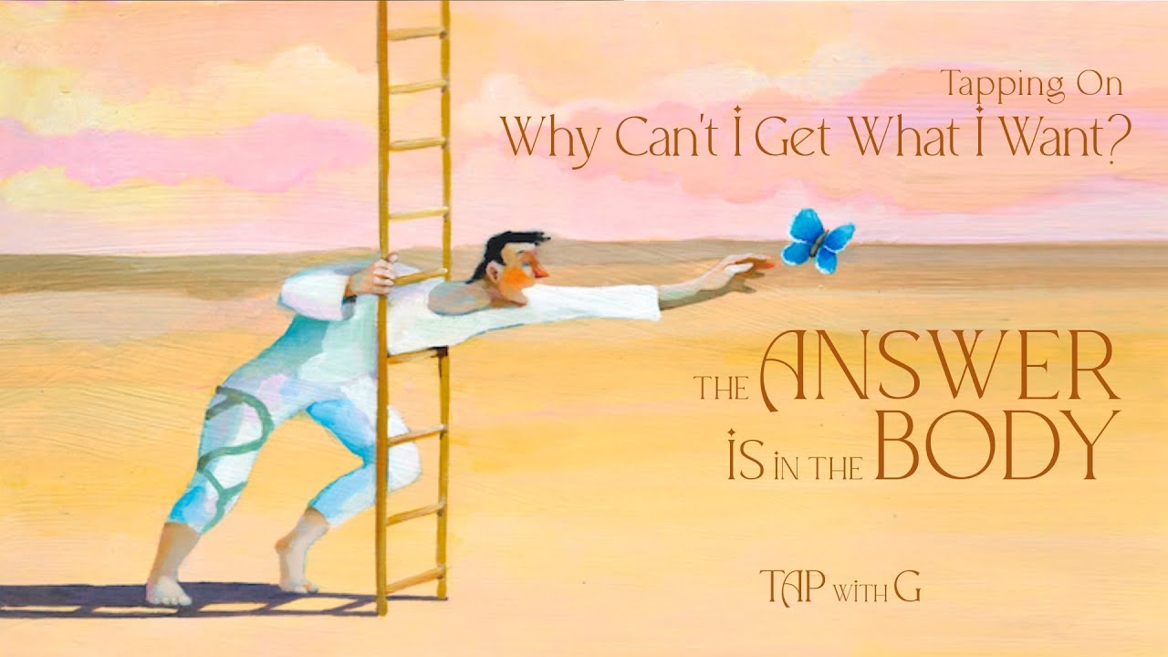 Tapping On Why Can't I Get What I Want - The Answer Is in the Body