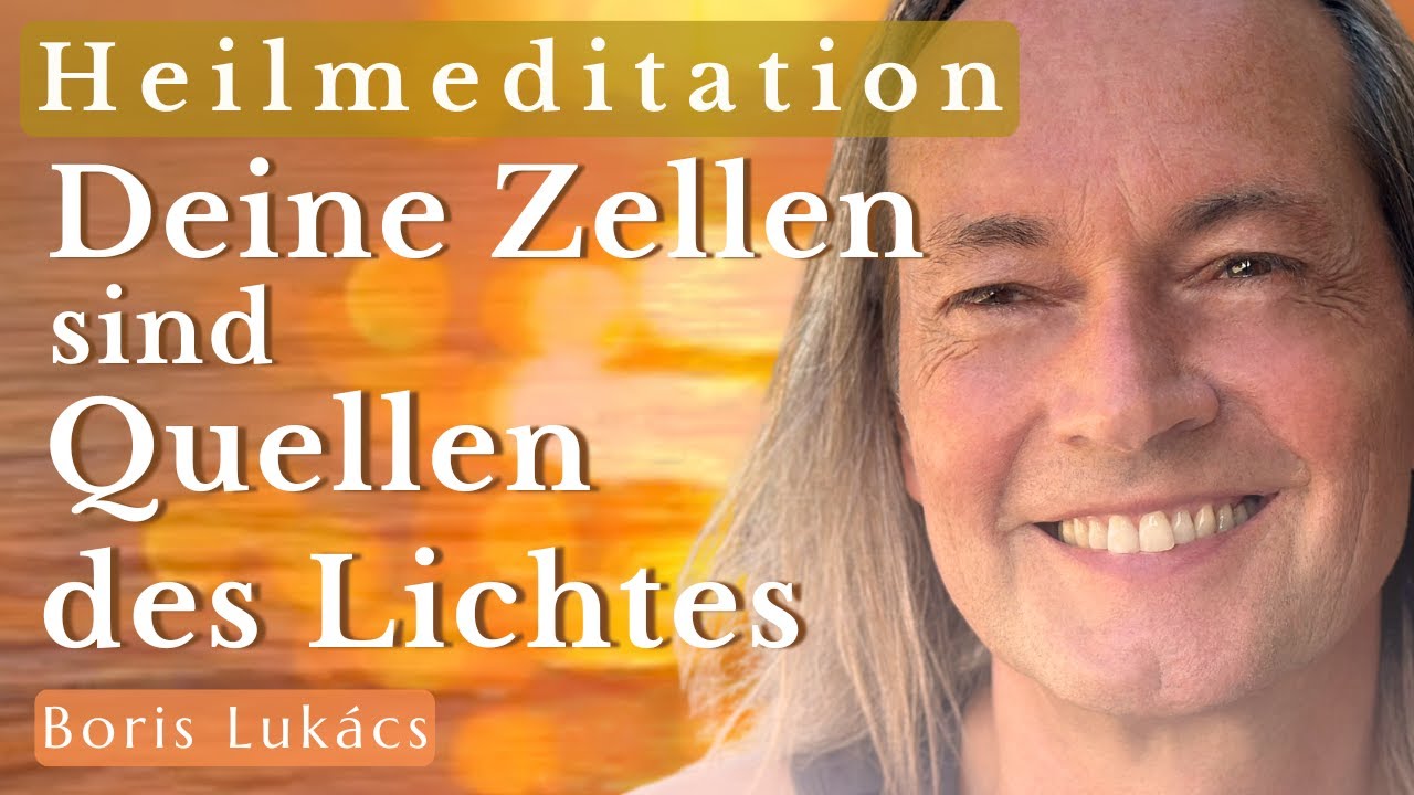 Heilmeditation | Deine Zellen sind Quellen des Lichtes | Boris Luk&aacute;cs