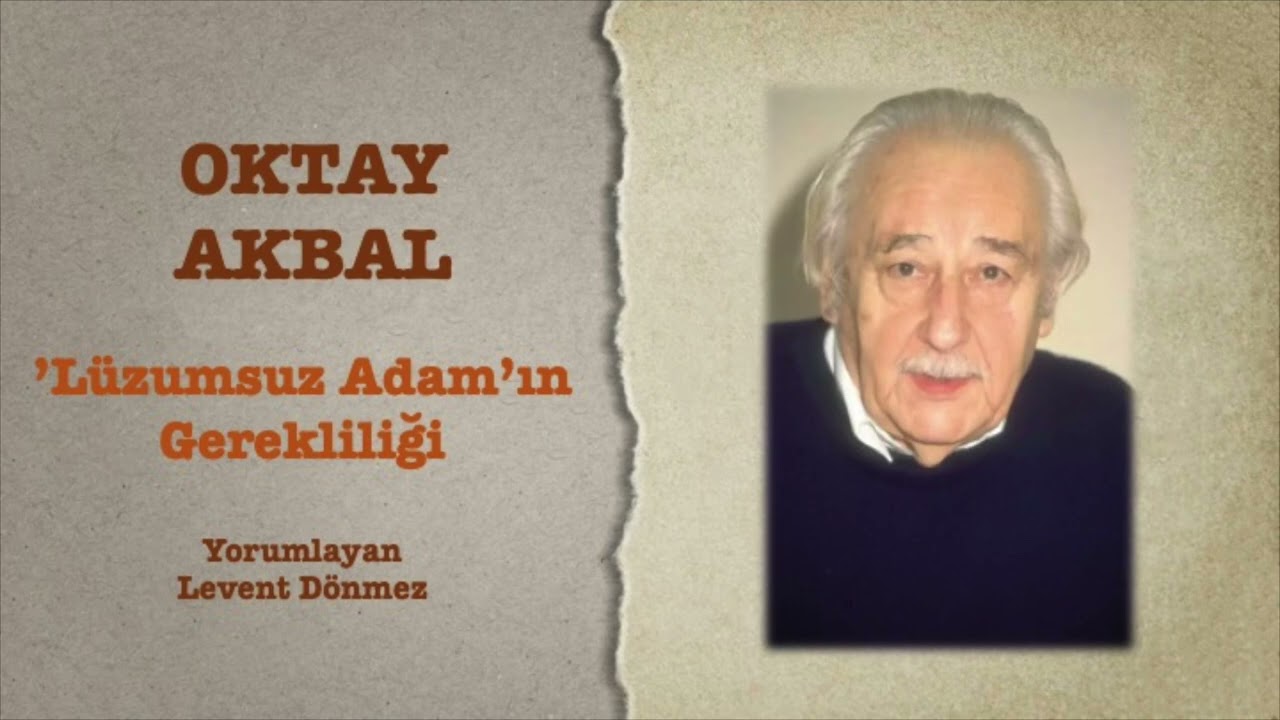 Oktay Akbal - Lüzumsuz Adam'ın Gerekliliği