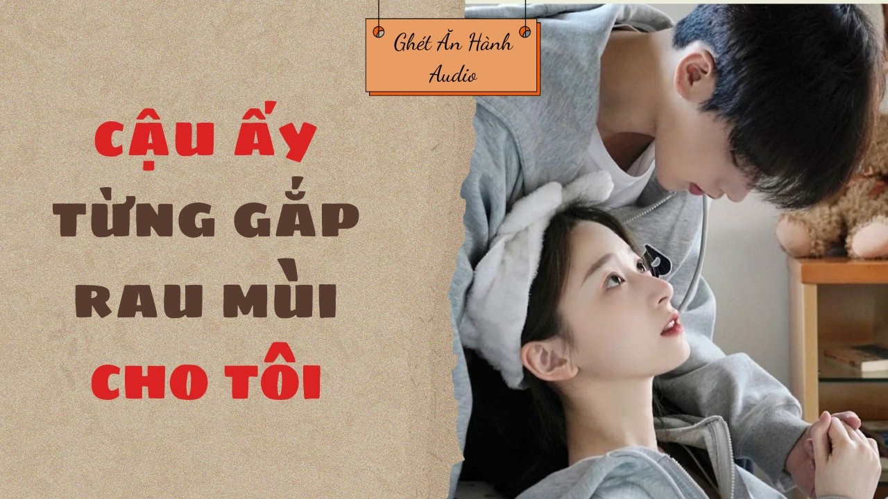 Full Audio/ CẬU ẤY TỪNG GẮP RAU MÙI CHO TÔI/ Ghét Ăn Hành Audio