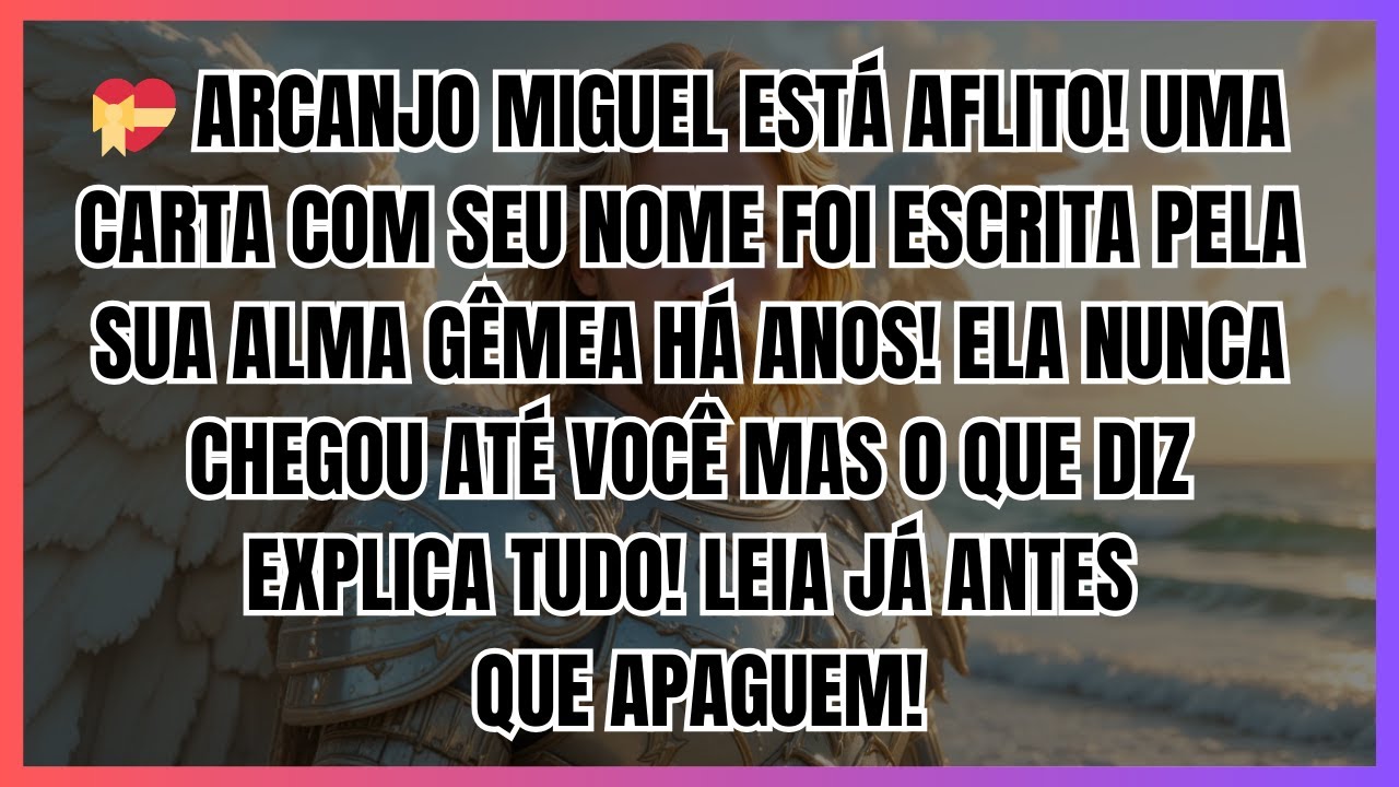 💝 ARCANJO MIGUEL ESTÁ AFLITO! UMA CARTA COM SEU NOME FOI ESCRITA PELA SUA ALMA GÊMEA HÁ ANOS!