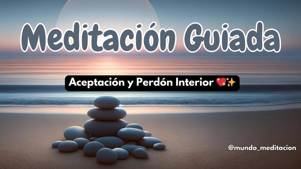 🌱 Meditaci&oacute;n Guiada / Aceptaci&oacute;n y Perd&oacute;n Interior 💖✨