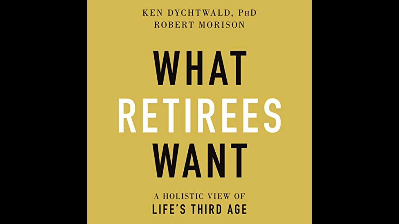 What Retirees Want: A Holistic View of Life's Third Age Audiobook by Ken Dychtwald Phd