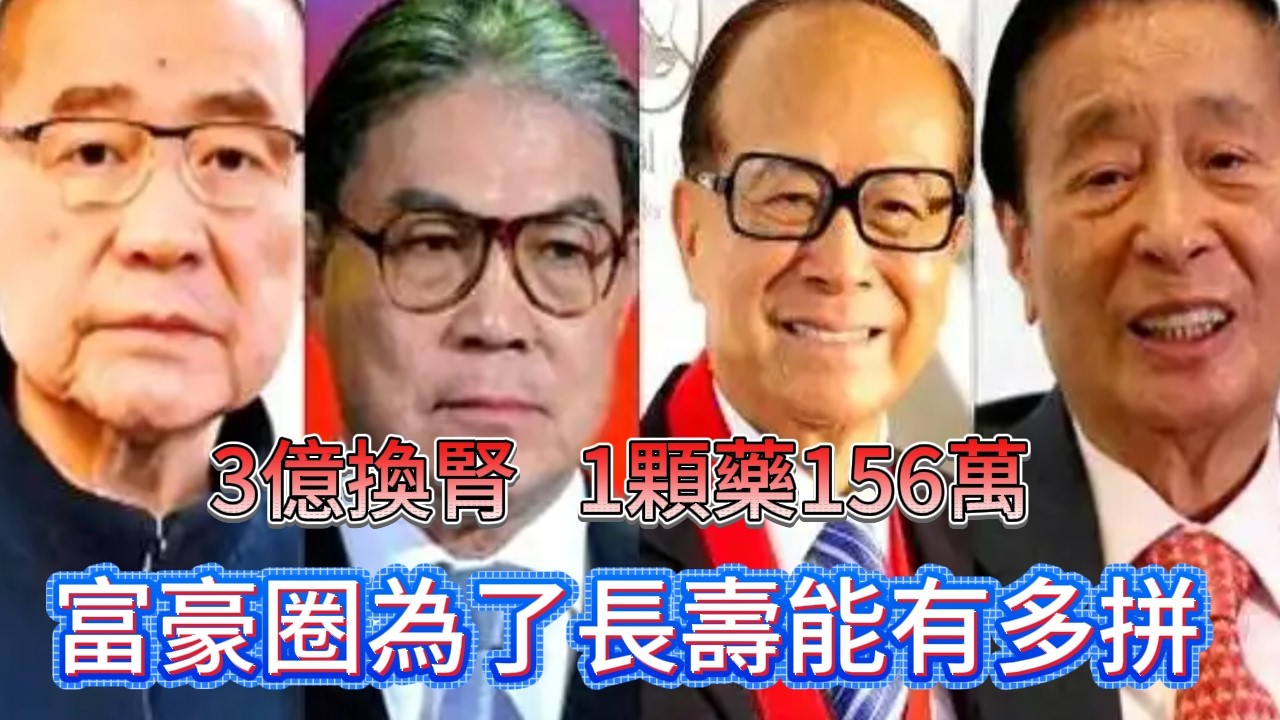 劉鑾雄花3億換腎，李嘉誠1顆藥156萬，富豪圈為了長壽能有多拼