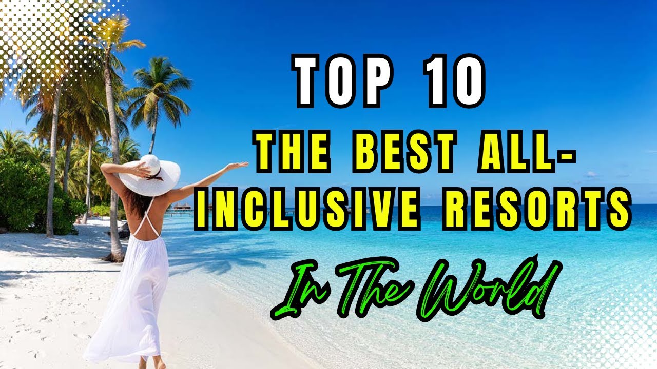 TOP 10 The Best All Inclusive Resorts And Hotels In The World