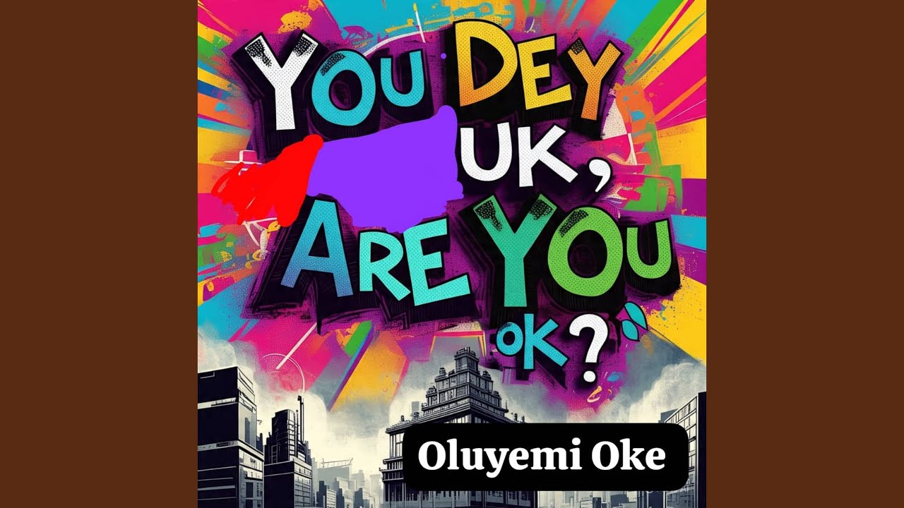 You Dey Uk but You Dey Okay?