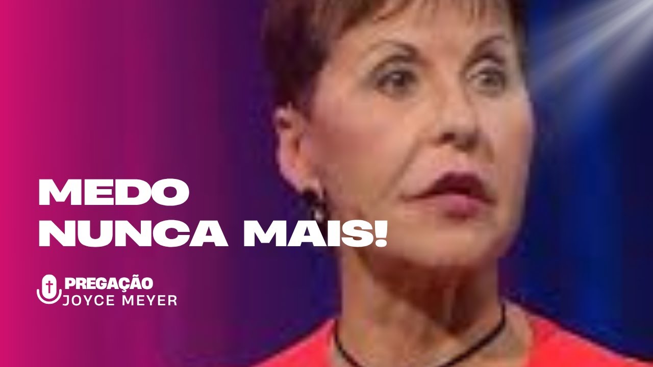 Joyce Meyer Revela a Verdade Que Vai Te Libertar do Medo — Para Sempre