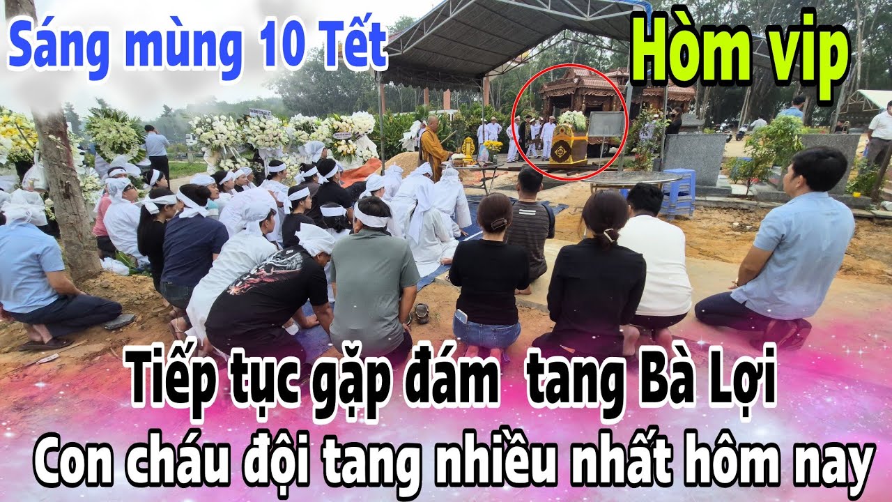 Tiếp tục sáng mùng 10 Tết gặp đám tang BÀ LỢI hòm vip con cháu đội tang nhiều nhất sáng nay 