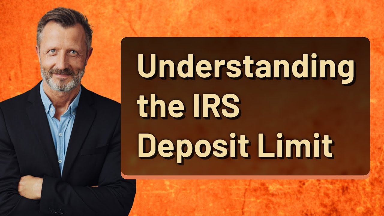 Understanding the IRS Deposit Limit