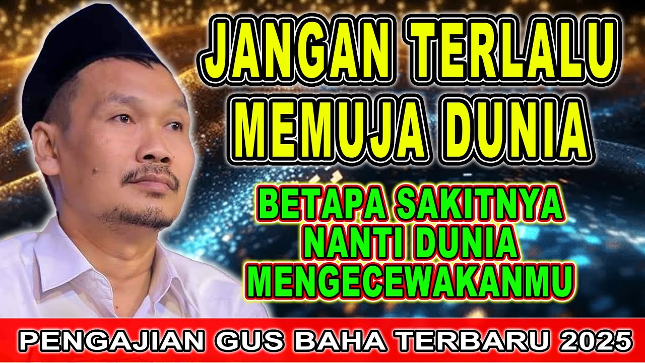 Gus Baha - JANGAN TERLALU MEMUJA DUNIA | Pengajian Gus Baha Terbaru 2025