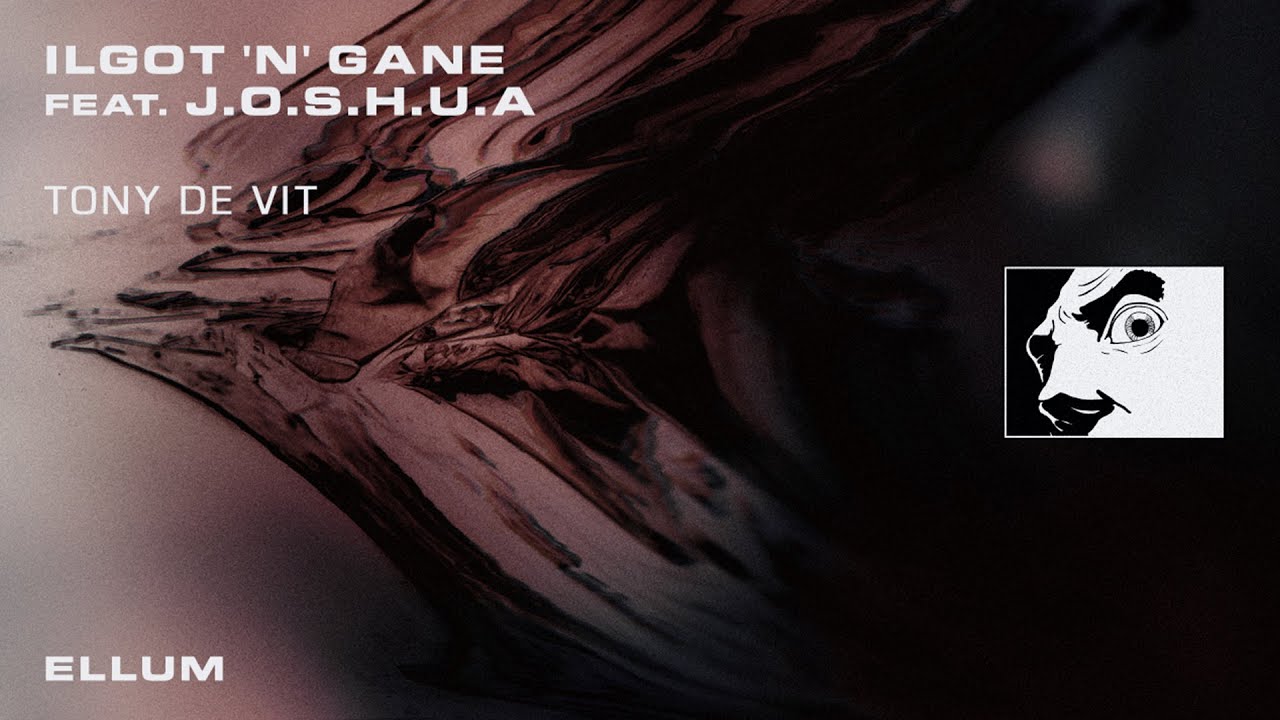 Ilgot'n'Gane feat. J.O.S.H.U.A - Tony De Vit (Ellum)