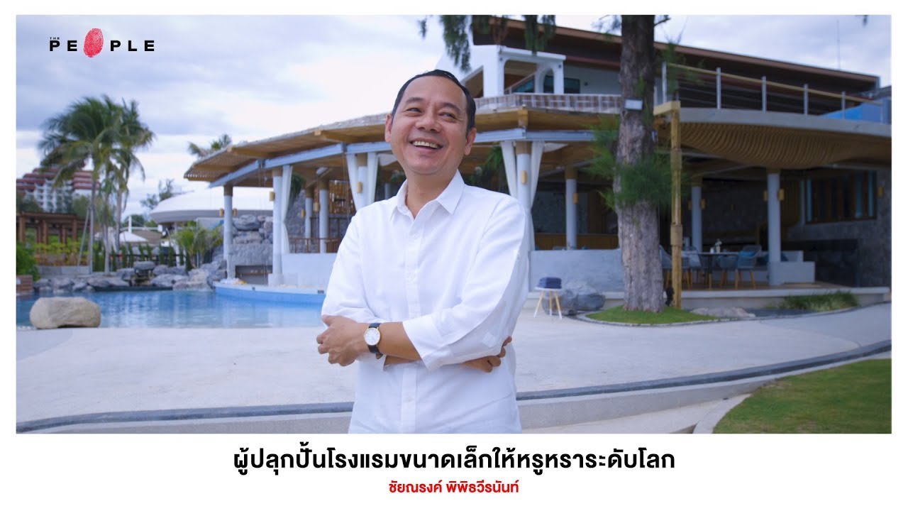 The People : ยอดมนุษย์โรงแรมที่ปลุกปั้นโรงแรมขนาดเล็กให้หรูหราติดระดับโลก - ชัยณรงค์ พิพิธวีรนันท์