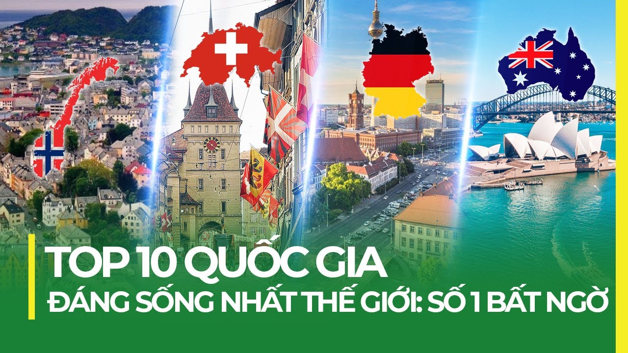 TOP 10 QUỐC GIA ĐÁNG SỐNG NHẤT THẾ GIỚI: SỐ 1 BẤT NGỜ