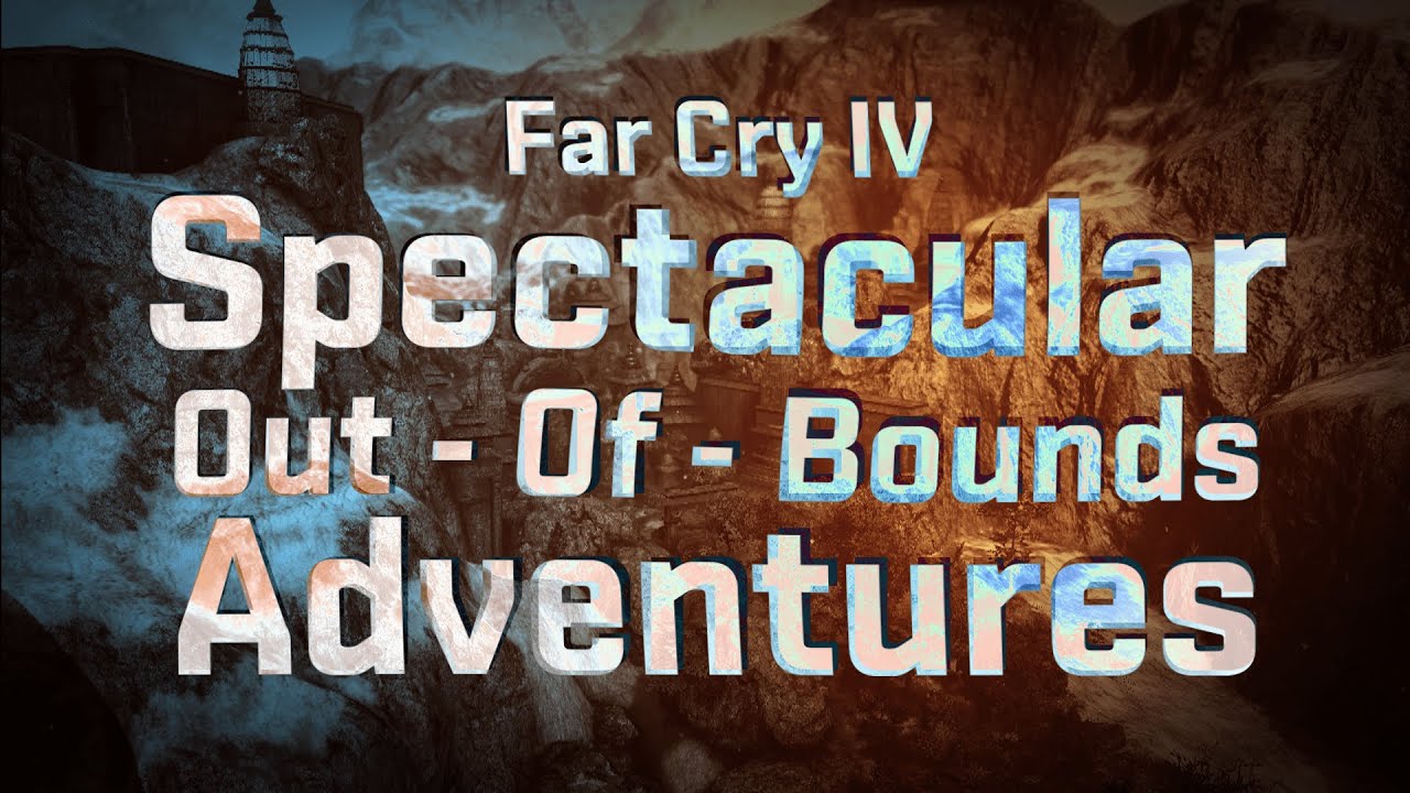 Far Cry 4 Spectacular Out Of Bounds Adventures