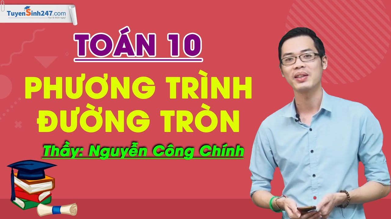 Phương trình đường tròn - Toán 10 - Thầy Nguyễn Công Chính