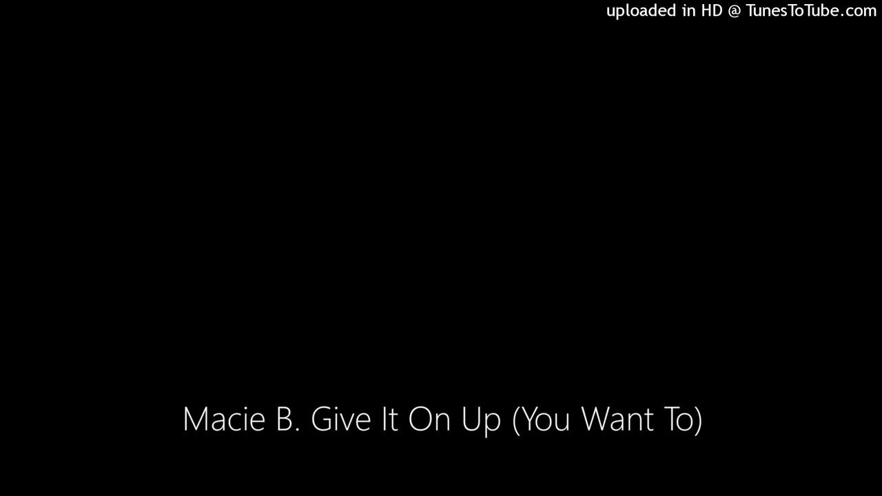 Macie B. Give It On Up (You Want To)