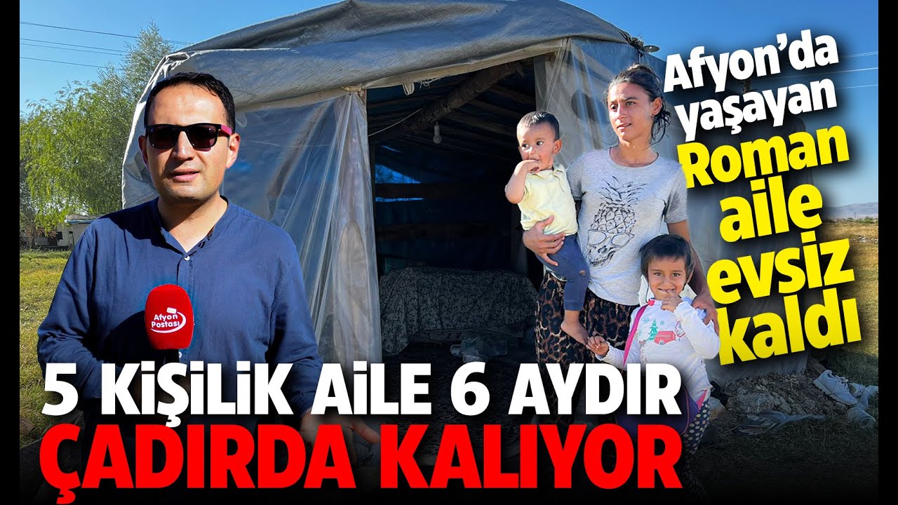 Afyon’da yaşayan Roman aile evsiz kaldı: 5 kişilik aile 6 aydır çadırda yaşıyor...