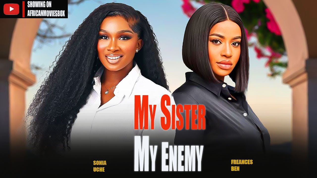 MY SISTER MY ENEMY - SONIA UCHE, FRANCES BEN- Nigerian Movies 2025 Latest Full Movies