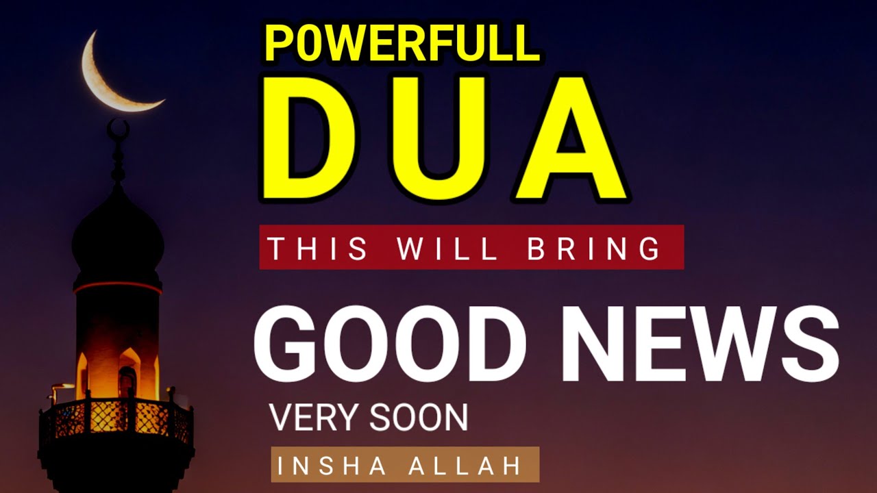 JUST BY LISTENING TO THIS VERY POWERFUL DUA.. YOU WILL BRING GOOD NEWS IN YOUR LIFE !!! INSHALLAH