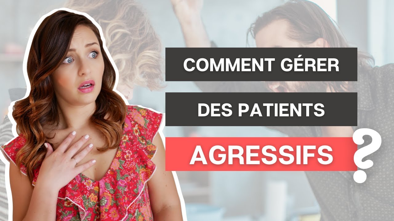 Comment gérer L'AGRESSIVITÉ d'un patient ?