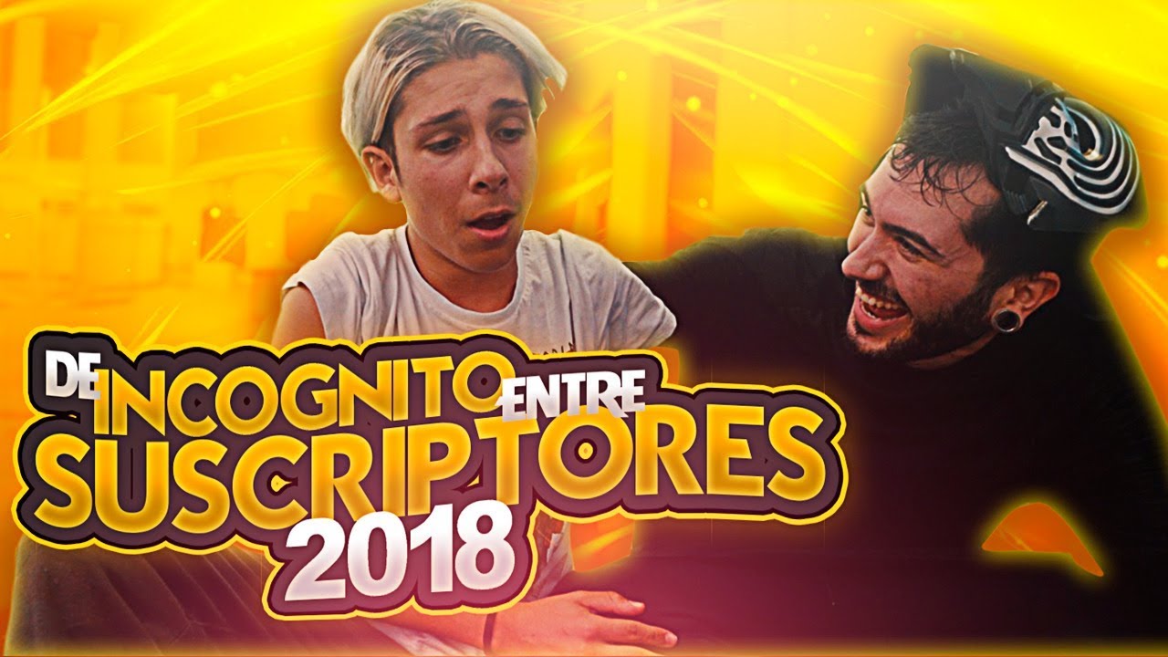 DE INCÓGNITO ENTRE SUSCRIPTORES 2018