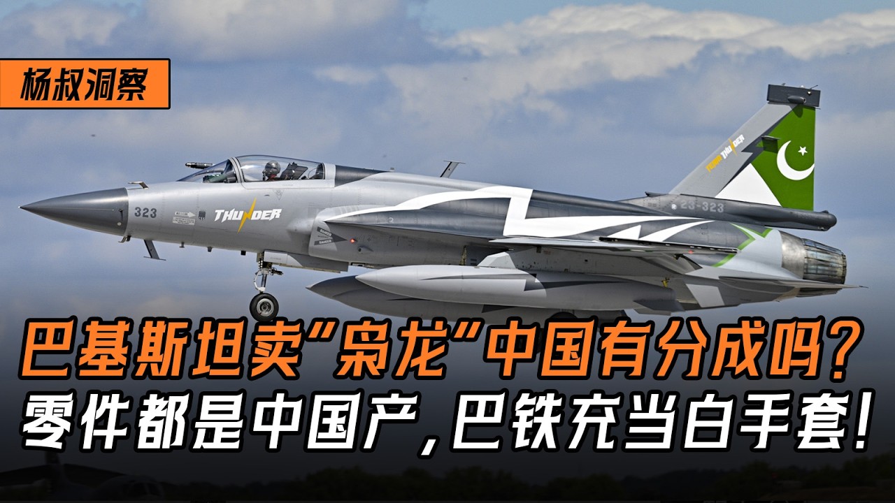 【杨叔洞察】巴基斯坦卖“枭龙”中国有分成吗？零件都是中国产，巴铁充当白手套！