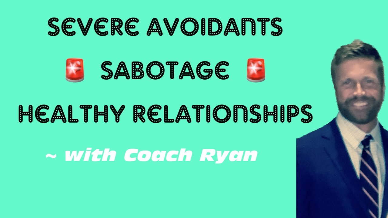 Severe avoidants SABOTAGE healthy relationships